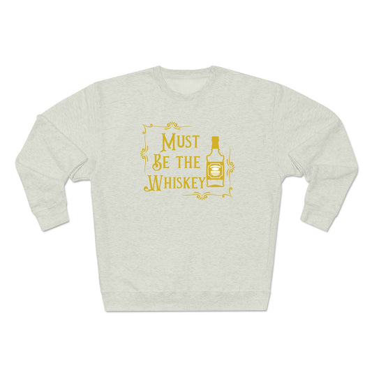 "Must be the Whiskey" Sweatshirt